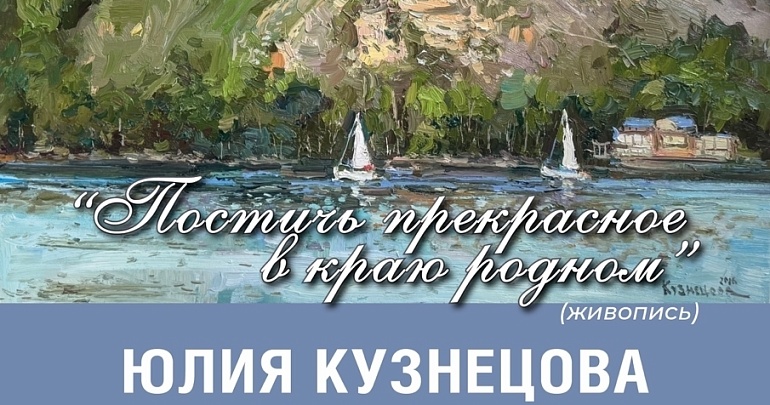 Приглашаем на выставку Юлии Кузнецовой «Постичь прекрасное в краю родном»