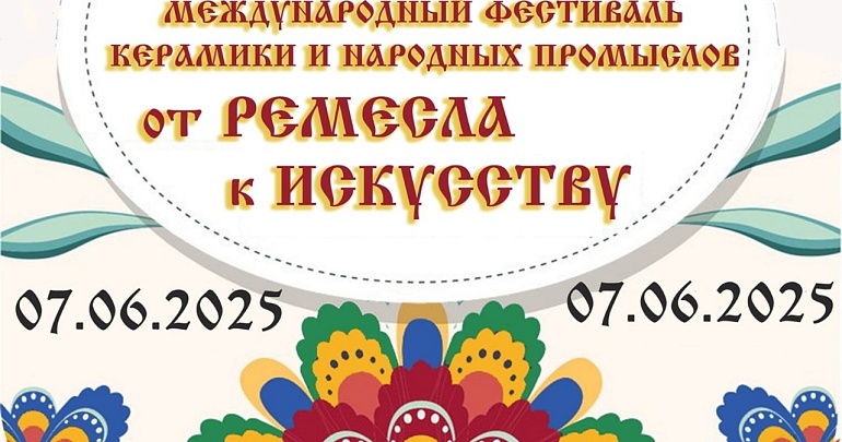 Приглашаем на Международный фестиваль керамики и народных промыслов "От ремесла к искусству"