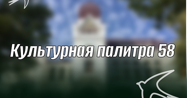  с 25 октября по 2 ноября 2025 года, продолжится реализация туристско-краеведческого проекта «Культурная палитра 58 региона»